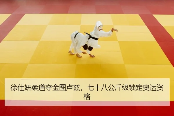 徐仕妍柔道夺金图卢兹，七十八公斤级锁定奥运资格